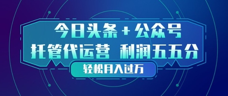 今日头条+公众号双重代运营模式，每天花费十分钟发布，单日稳定变现3张+【揭秘】-星云网创