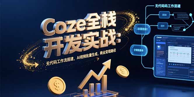 Coze全栈开发实战：无代码工作流搭建，AI视频批量生成，商业变现路径-柚子轻创