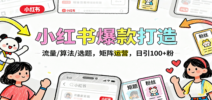 小红书爆款打造：流量/算法/选题，矩阵运营，日引100+粉-星云网创