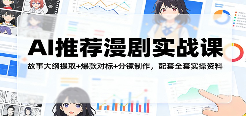 AI推荐漫剧实战课：故事大纲提取+爆款对标+分镜制作，配套全套实操资料-星云网创