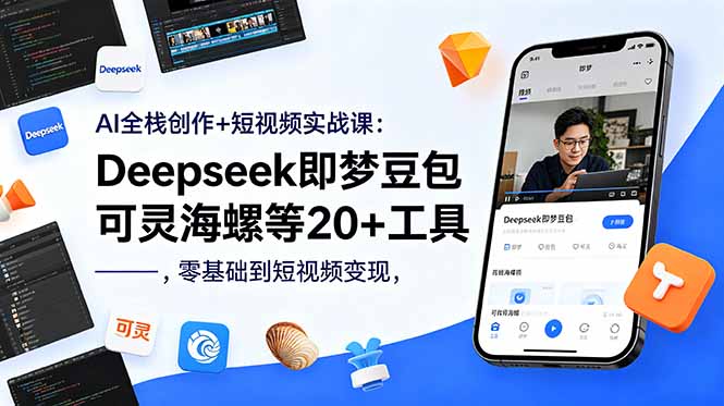 AI全栈创作+短视频实战课：Deepseek即梦豆包可灵海螺等20+工具，零基础到短视频变现-星云网创