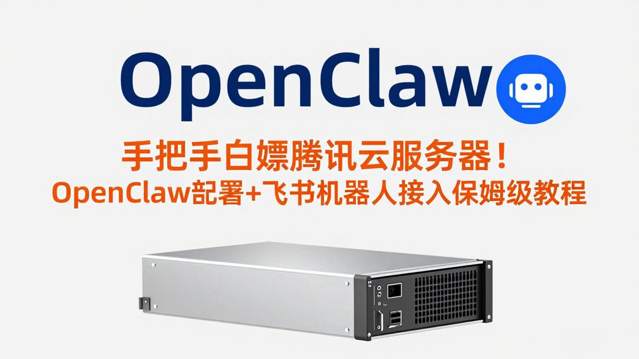 手把手白嫖腾讯云服务器！OpenClaw部署+飞书机器人接入保姆级教程-星云网创