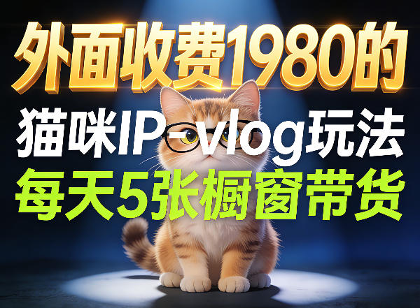 宠物赛道猫咪IP-vlog玩法，26条视频涨粉29W，每天5张橱窗带货拆解-星云网创