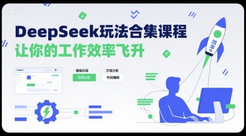 DeepSeek玩法合集课程，让你的工作效率飞升-星云网创