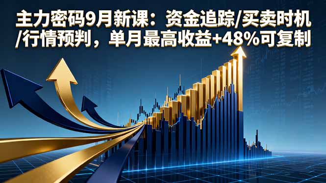 主力密码9月新课：资金追踪/买卖时机/行情预判，单月最高收益+48%可复制-柚子轻创