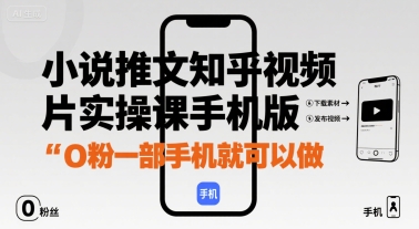 小说推文知乎视频图片实操课手机版，0粉一部手机就可以做-星云网创