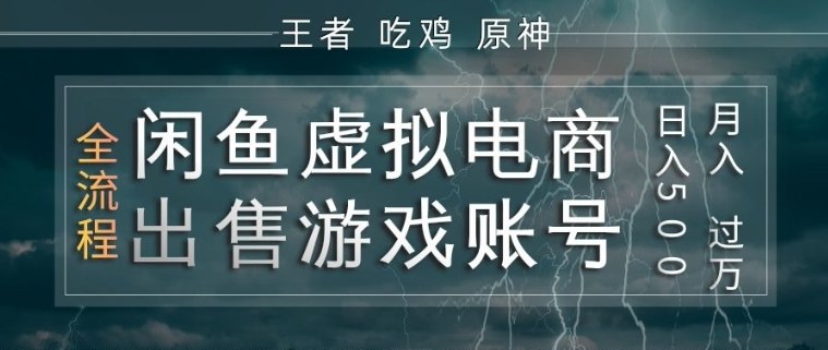 闲鱼虚拟电商之出售游戏账号，操作简单，月入1W+，全流程操作教学【揭秘】-星云网创