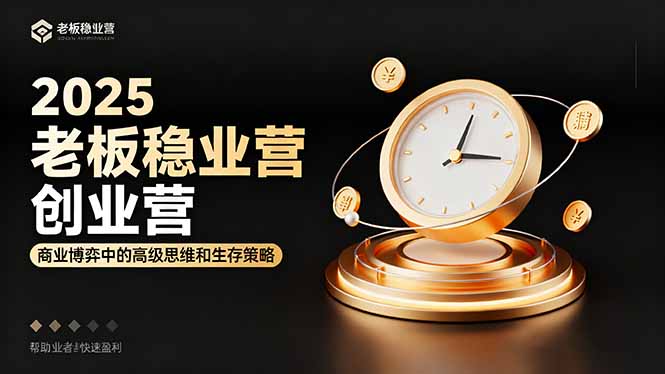 2025老板稳赚创业营：商业博弈中高级思维和生存策略，帮助创业者快速盈利-柚子轻创