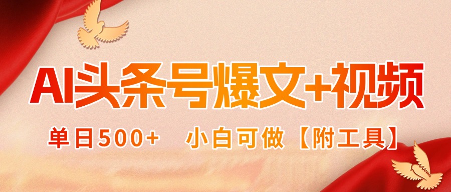 AI头条号爆文+视频双玩法，单日500+，小白可做【附工具】-星云网创