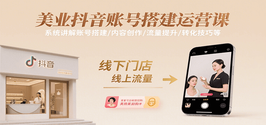 美业抖音账号搭建运营课，系统讲解账号搭建/内容创作/流量提升/转化技巧等-星云网创