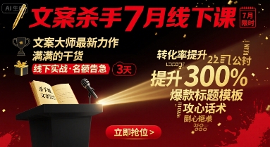 文案杀手7月线下课，文案大师最新力作，满满的干货-我要项目网