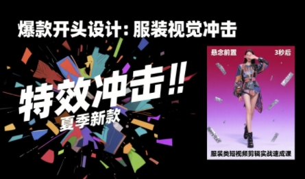 服装类短视频剪辑实战速成课，30天掌握算法适配剪辑术，完播率提升25%-星云网创