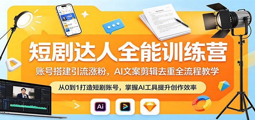 短剧达人全能训练营：账号搭建引流涨粉，AI 文案剪辑去重全流程教学-星云网创