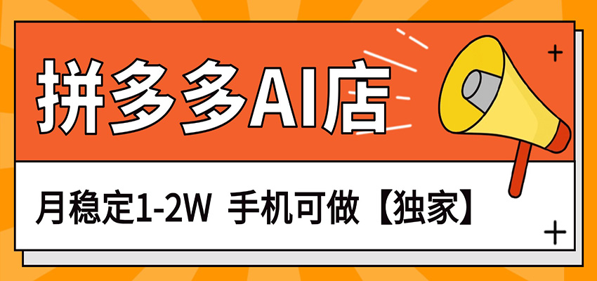独家项目，拼多多虚拟AI店，月稳定1-2W，手机可做-星云网创