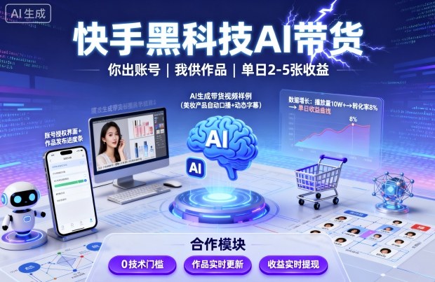 快手黑科技AI带货，你提供账号，我提供作品并发布，单日2-5张【揭秘】-柚子轻创