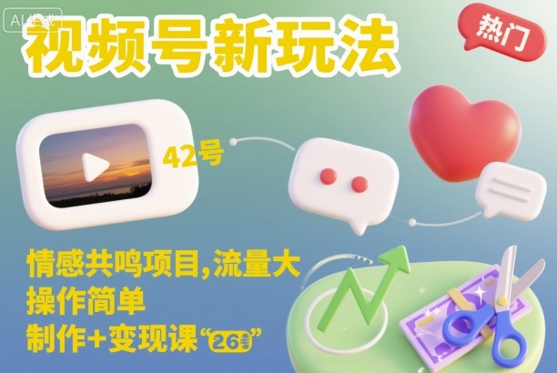 视频号新玩法，情感共鸣项目，流量大，操作简单，制作+变现课-星云网创