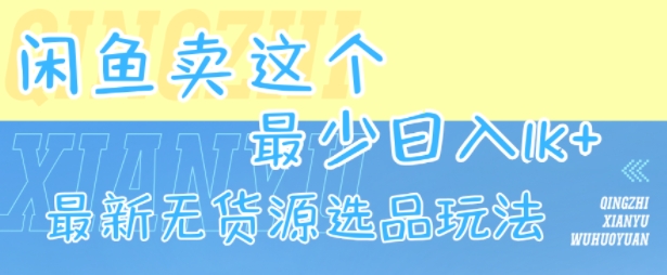 闲鱼卖这个，最少日入1k，最新无货源选品玩法-星云网创