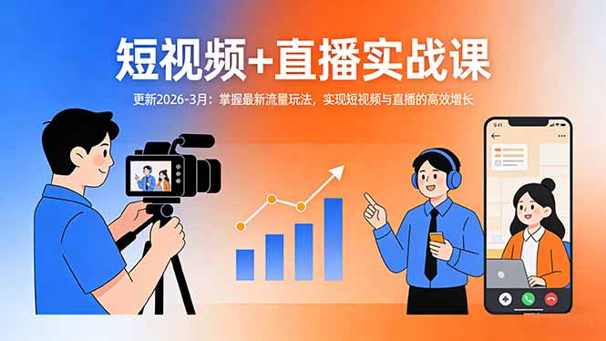 短视频+直播实战课-更新2026-3月：掌握最新流量玩法，实现短视频与直播的高效增长-星云网创