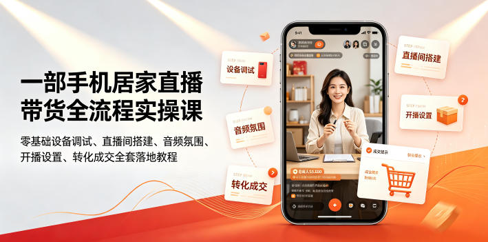 一部手机居家直播带货全流程实操课｜零基础设备调试、直播间搭建、音频氛围、开播设置、转化成交全套落地教程-星云网创