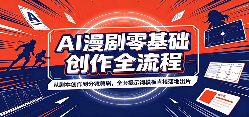 AI漫剧零基础创作全流程：从剧本创作到分镜剪辑，全套提示词模板直接落地出片-星云网创