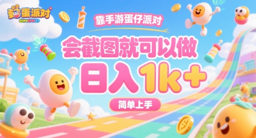 靠手游蛋仔派对，会截图就可以做，日入1k+，简单上手【揭秘】-问题不大网创