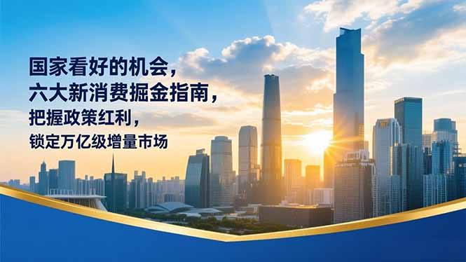 某付费文章：国家看好的机会，六大新消费掘金指南，把握政策红利，锁定万亿级增量市场-云网创