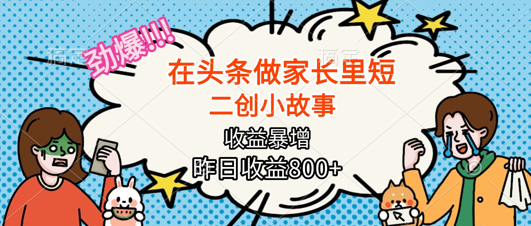 【劲爆】在头条做家长里短二创小故事，收益暴增，月入2W+-星云网创