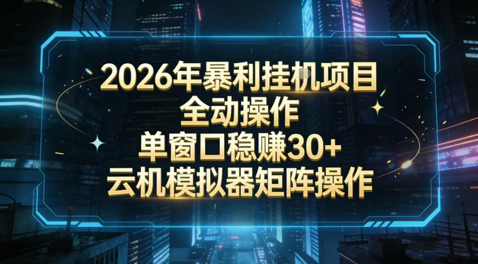 2026开年暴力挂G项目全自动操作单窗口稳賺30＋云机-模拟器挂G掘金可批量矩阵操作【揭秘】-星云网创