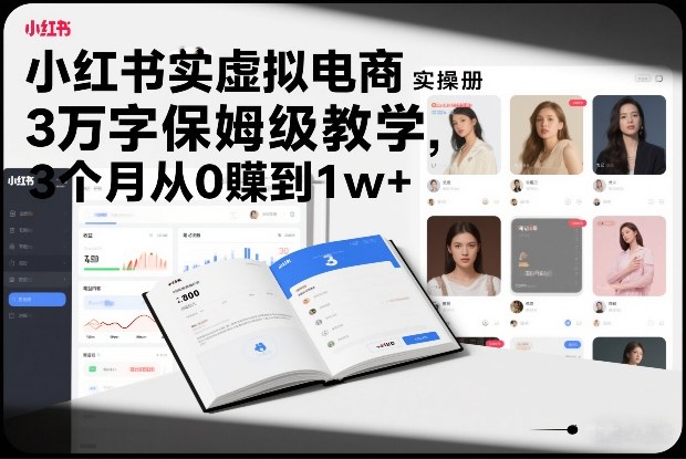 小红书虚拟电商实操手册，3万字保姆级教学，3个月从0賺到1w+-星云网创