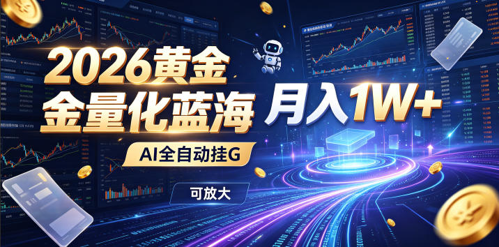 2026黄金量化蓝海：AI全自动挂G，月入1W+，可放大！【揭秘】-星云网创