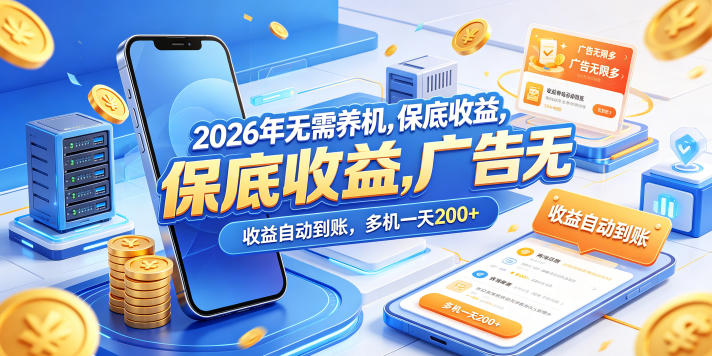 2026年无需养机，保底收益，广告无限多，收益自动到账，多机一天200+【揭秘】-星云网创