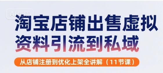 淘宝店铺出售虚拟资料引流到私域，从店铺注册到优化上架全讲解(11节课)-柚子轻创