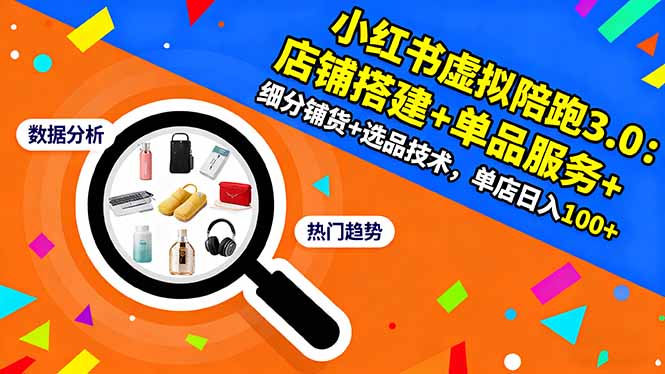 小红书虚拟陪跑3.0：店铺搭建+单品服务+细分铺货+选品技术，单店日入100+-我要项目网