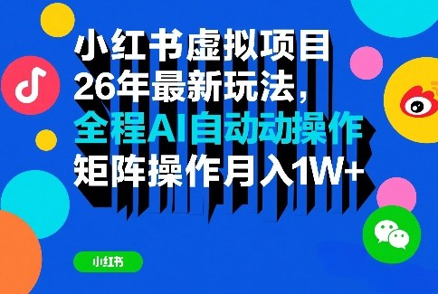小红书虚拟项目26年最新玩法，全程AI自动操作，矩阵操作月入1W＋【揭秘】-星云网创