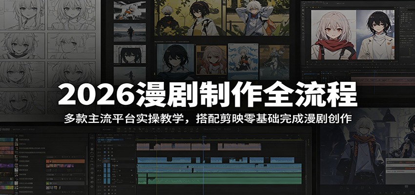 2026漫剧制作全流程：多款主流平台实操教学，搭配剪映零基础完成漫剧创作-星云网创