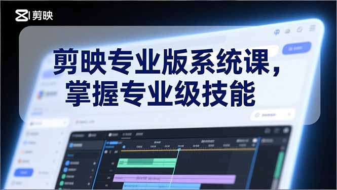 剪映专业版系统课,基础操作、高级技巧、电影调色、特效制作、AI应用/等等,掌握专业级技能-星云网创