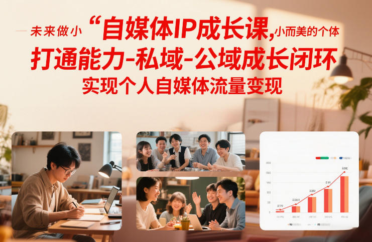 自媒体IP成长课，未来做小而美的个体，打通能力-私域-公域成长闭环，实现个人自媒体流量变现-星云网创