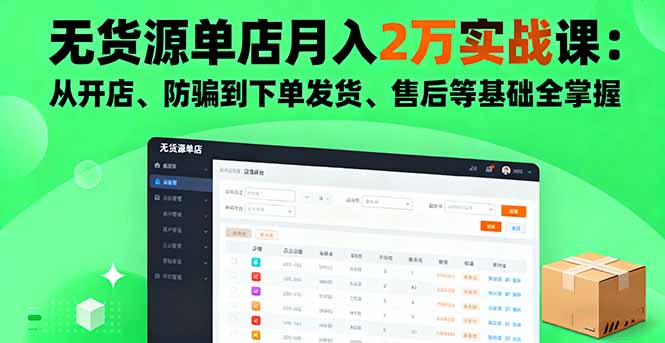 无货源单店月入2万实战课：从开店、防骗到下单发货、售后等基础全掌握-星云网创