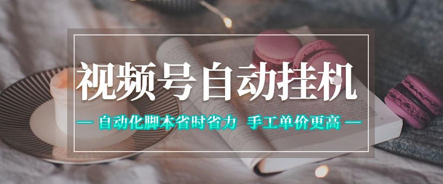 视频号自动挂G项目，自动化脚本省时省力，手工单价更高，日入300+全网最稳【揭秘】-星云网创