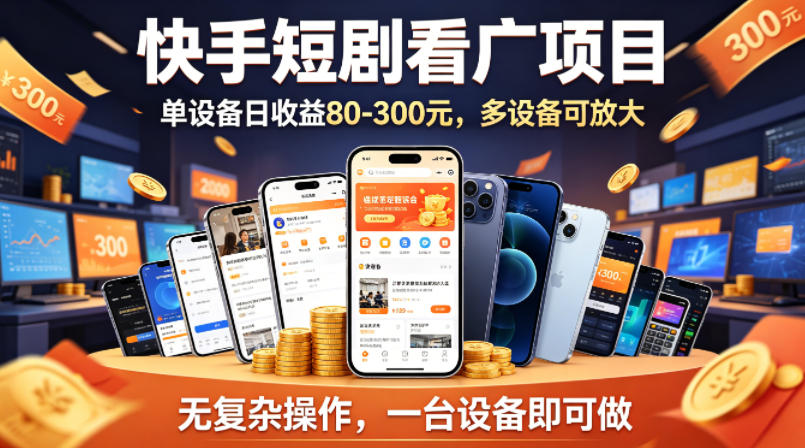 快手短剧看广告项目，没有复杂操作，一台设备每天能有80到300收益，设备多可放大-星云网创