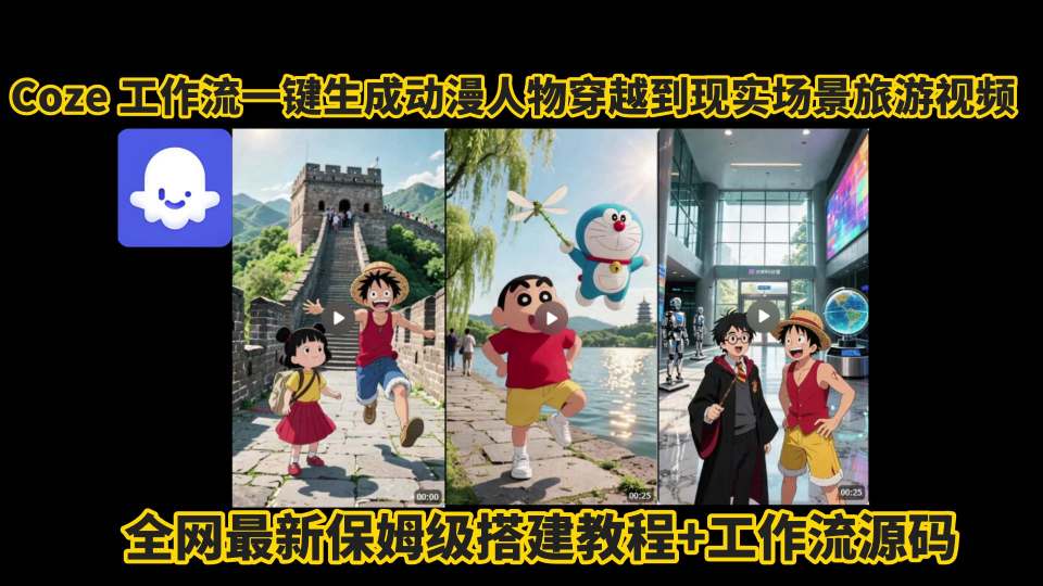 coze工作流一键生成动漫人物穿越到现实场景旅游视频，全网最新保姆级搭建教程+工作流源码-星云网创