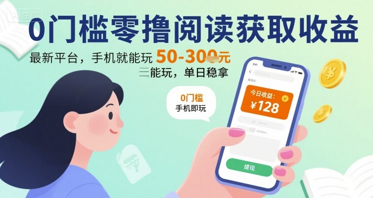 0门槛零撸阅读获取收益：最新平台，手机就能玩，单日稳拿 50-3张 【揭秘】-星云网创
