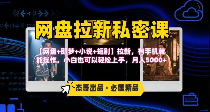 《网盘拉新私密课》第三期躺挣玩法，【网盘+即梦+小说+短剧】拉新，有手机就能操作，月入5k-星云网创