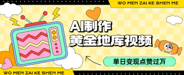 用AI制作黄金地库视频，单日变现1k+，条条点赞过W-星云网创
