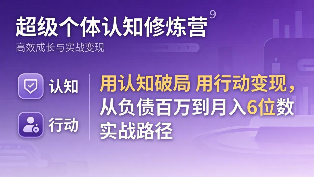 超级个体认知修炼营：用认知破局用行动变现，从负债百万到月入6位数实战路径-星云网创