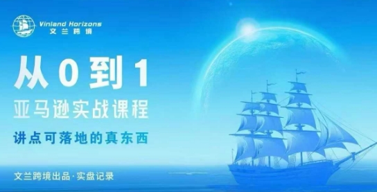 从0-1亚马逊实战课程，亚马逊从0-1，从1-10实操变现-星云网创